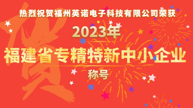 熱烈祝賀福州英諾電子科技有限公司榮獲2023年福建省專(zhuān)精特新中小企業(yè)稱號(hào)！